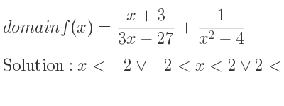 The domain of f(x)=(x+3)/(3x-27)+1/(x^2-4) is x<-2\lor-2<x<2\lor 2<x<9\lor x>9